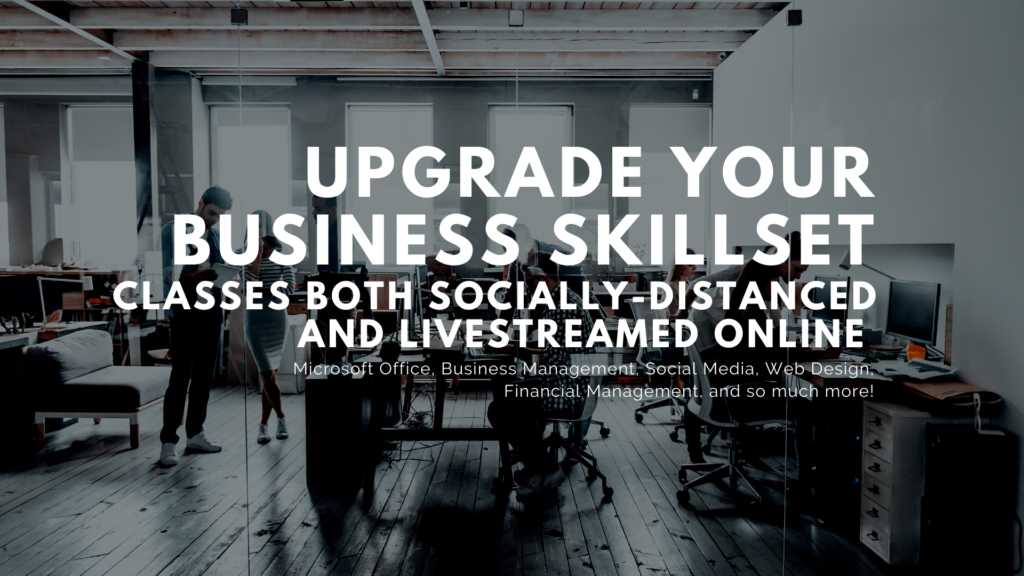Upgrade your business skillset classes both socially-distanced and livestreamed online, microsoft office classes, business management classes, social media classes, web design classes, wordpress classes, financial management classes, and so much more!